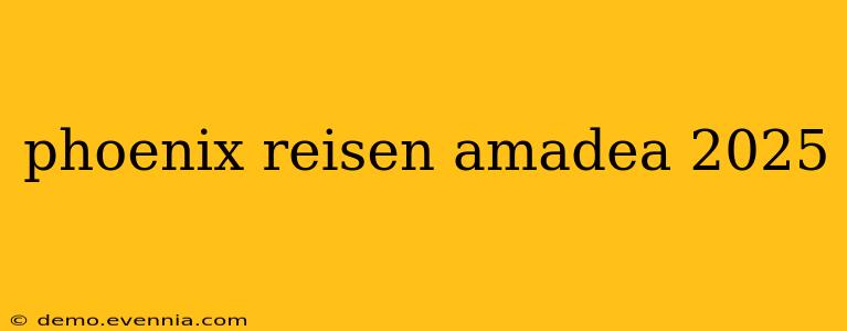 phoenix reisen amadea 2025