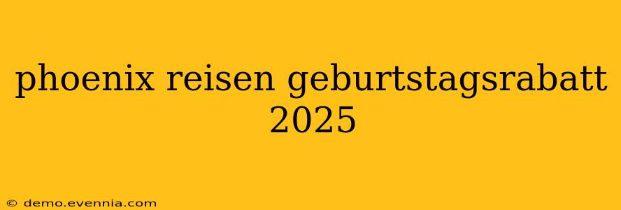 phoenix reisen geburtstagsrabatt 2025