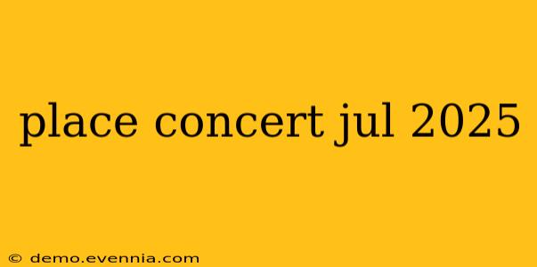 place concert jul 2025