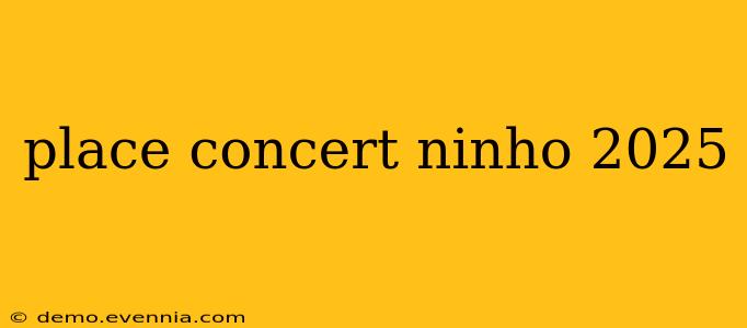 place concert ninho 2025