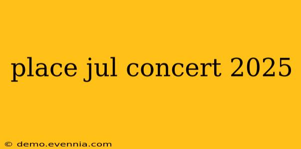 place jul concert 2025