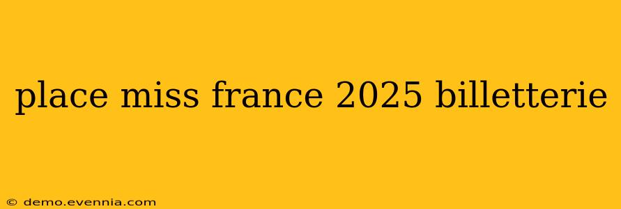 place miss france 2025 billetterie