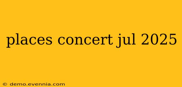 places concert jul 2025