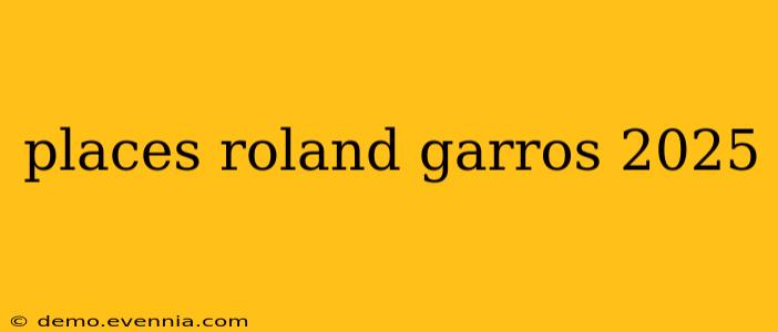 places roland garros 2025