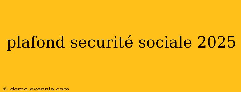 plafond securité sociale 2025