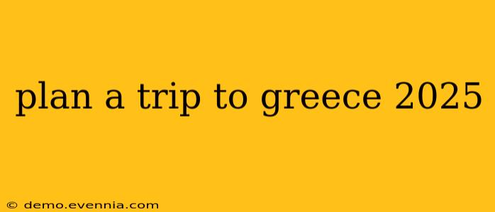 plan a trip to greece 2025