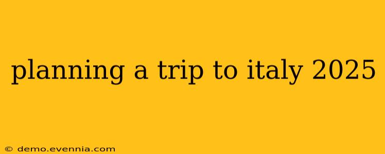 planning a trip to italy 2025