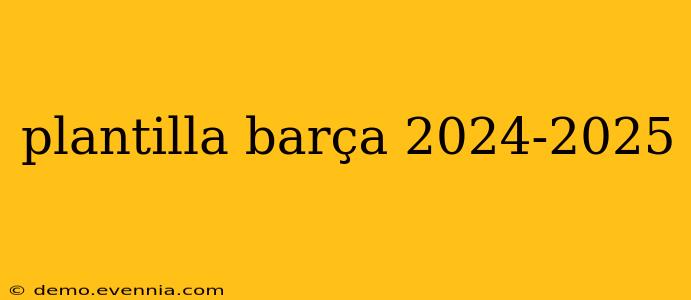 plantilla barça 2024-2025