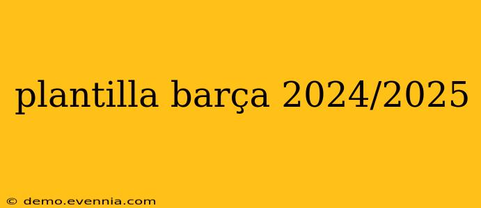 plantilla barça 2024/2025