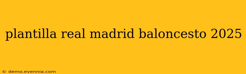 plantilla real madrid baloncesto 2025