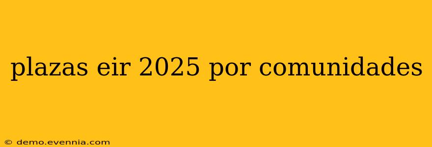 plazas eir 2025 por comunidades