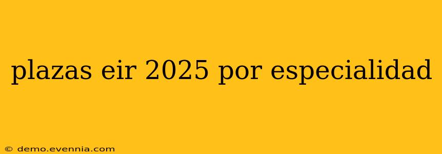 plazas eir 2025 por especialidad