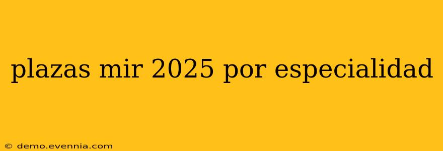 plazas mir 2025 por especialidad