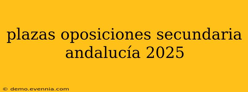 plazas oposiciones secundaria andalucía 2025