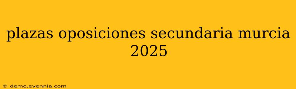 plazas oposiciones secundaria murcia 2025