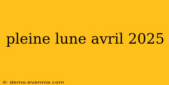 pleine lune avril 2025