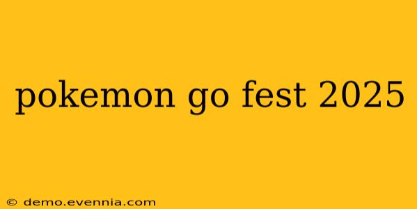 pokemon go fest 2025