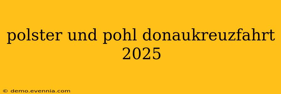 polster und pohl donaukreuzfahrt 2025