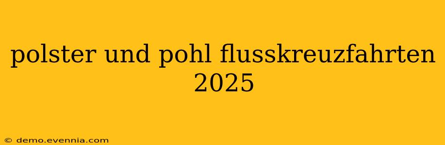 polster und pohl flusskreuzfahrten 2025