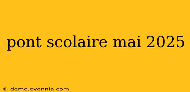 pont scolaire mai 2025