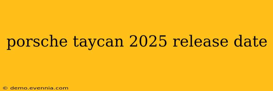 porsche taycan 2025 release date