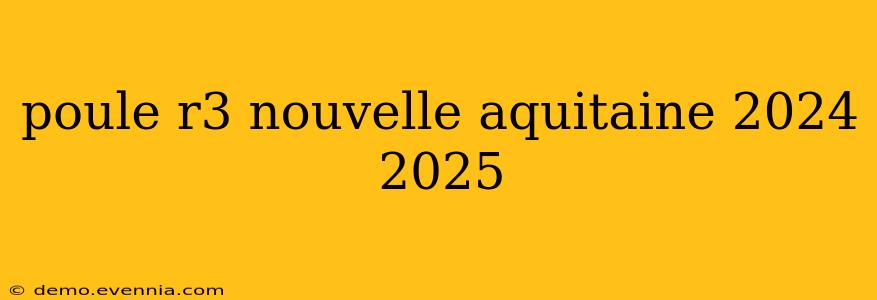 poule r3 nouvelle aquitaine 2024 2025