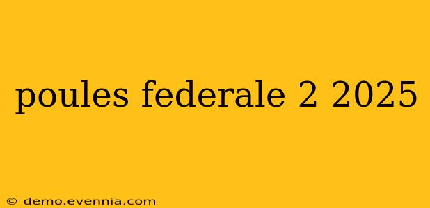 poules federale 2 2025