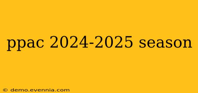 ppac 2024-2025 season