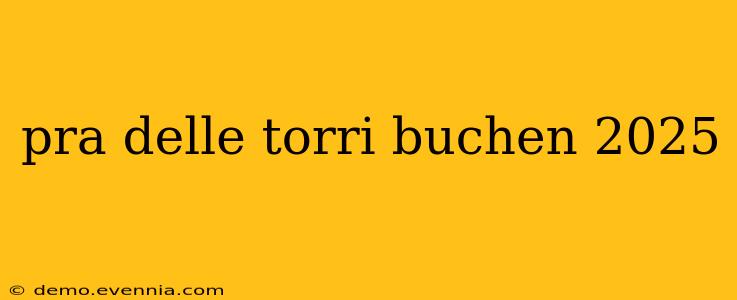 pra delle torri buchen 2025