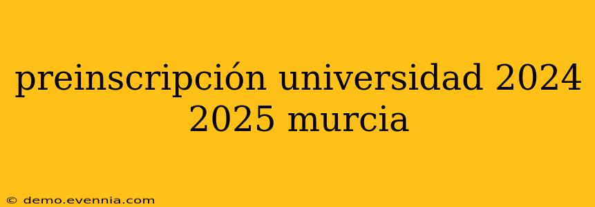 preinscripción universidad 2024 2025 murcia