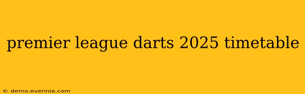 premier league darts 2025 timetable