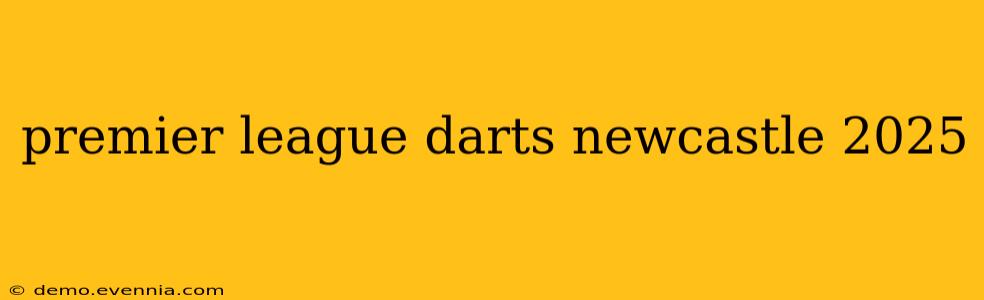 premier league darts newcastle 2025