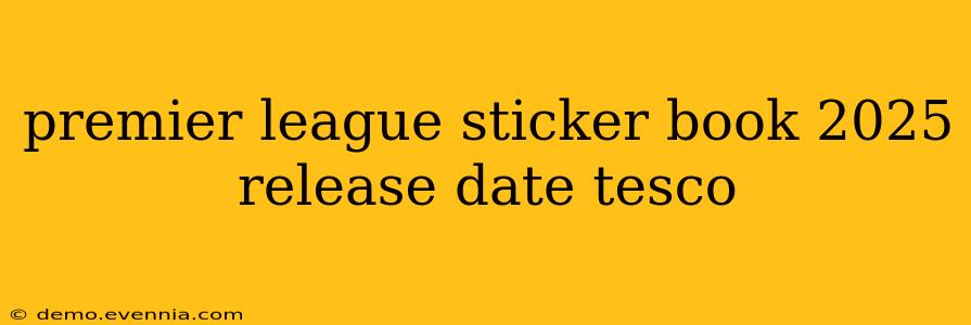 premier league sticker book 2025 release date tesco