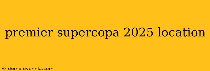 premier supercopa 2025 location