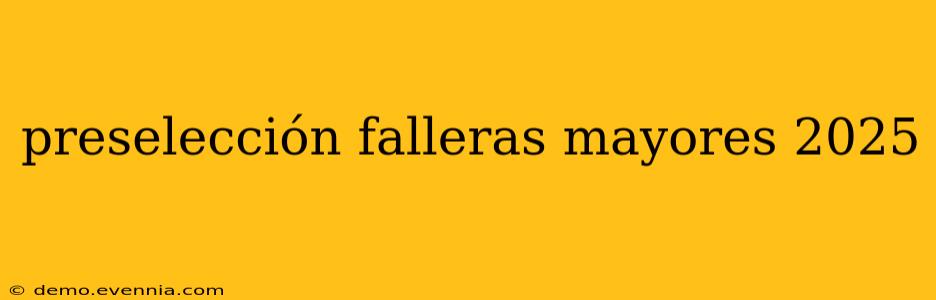 preselección falleras mayores 2025