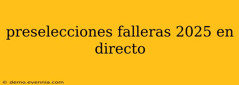 preselecciones falleras 2025 en directo