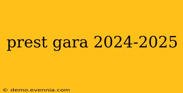 prest gara 2024-2025