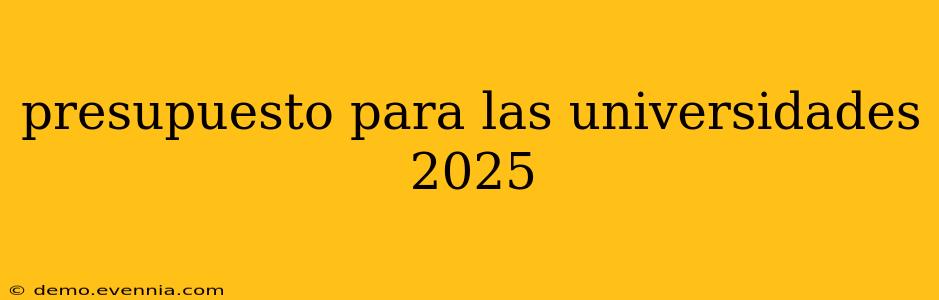 presupuesto para las universidades 2025