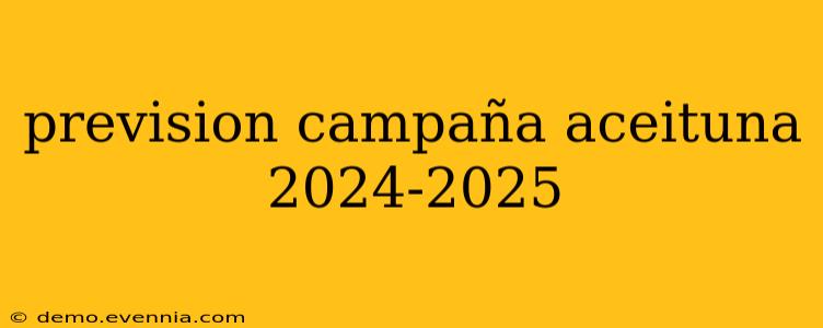 prevision campaña aceituna 2024-2025