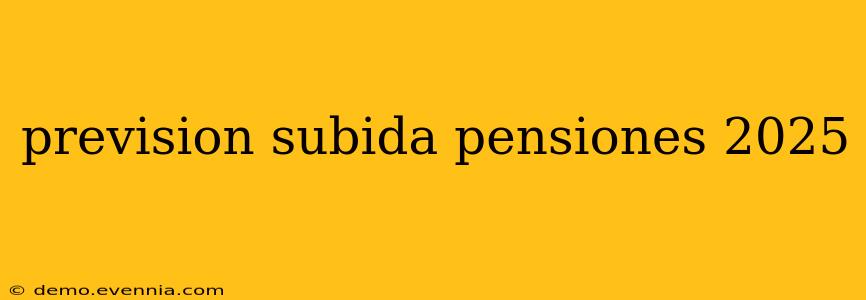 prevision subida pensiones 2025