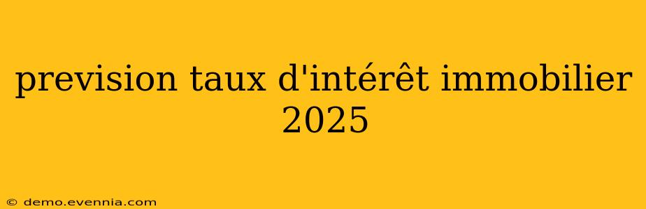 prevision taux d'intérêt immobilier 2025