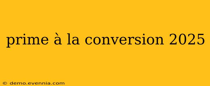 prime à la conversion 2025