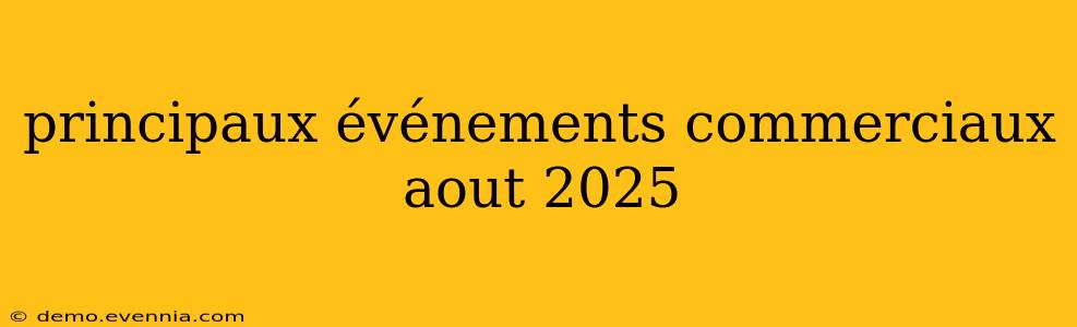 principaux événements commerciaux aout 2025