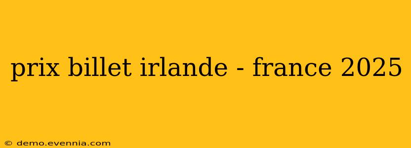 prix billet irlande - france 2025