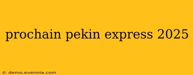 prochain pekin express 2025