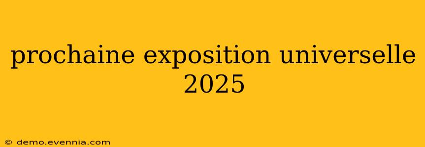 prochaine exposition universelle 2025