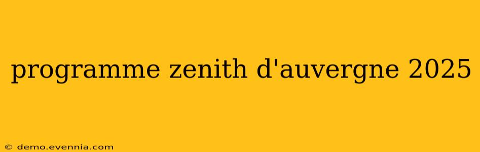 programme zenith d'auvergne 2025