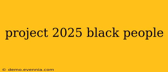 project 2025 black people