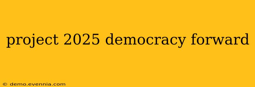 project 2025 democracy forward