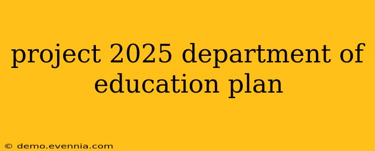 project 2025 department of education plan